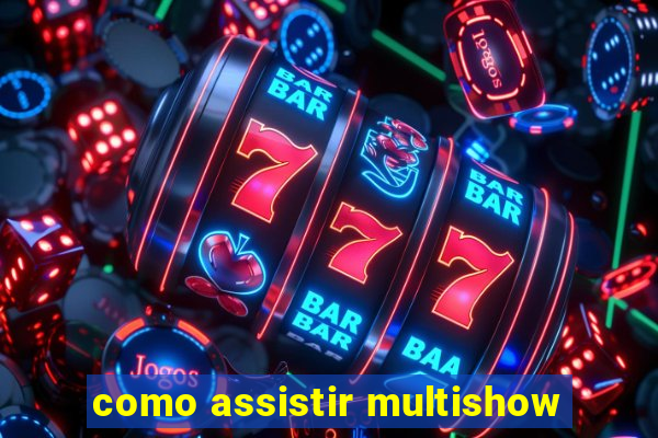 como assistir multishow